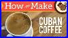 How-To-Make-Cuban-Coffee-Cafe-Cubano-Recipe-Cuban-Caf-Espresso-With-Faux-Crema-Espuma-01-gqtk
